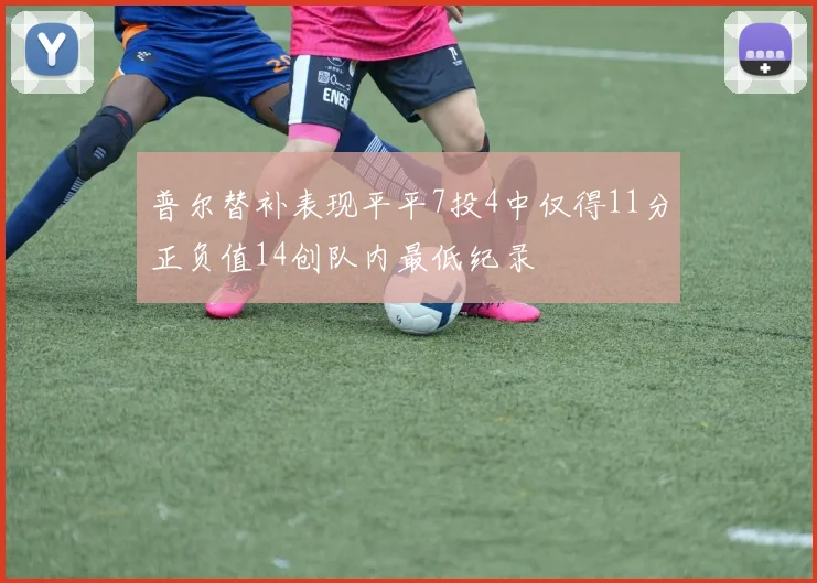 普尔替补表现平平7投4中仅得11分正负值14创队内最低纪录