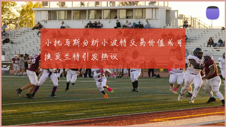 小托马斯分析小波特交易价值或可换莫兰特引发热议