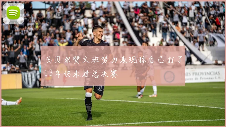 戈贝尔赞文班努力表现称自己打了13年仍未进总决赛